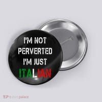 I'm Not A Perverted I'm Just Italian   Button thumb 0