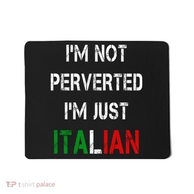 I'm Not A Perverted I'm Just Italian   Mousepad
