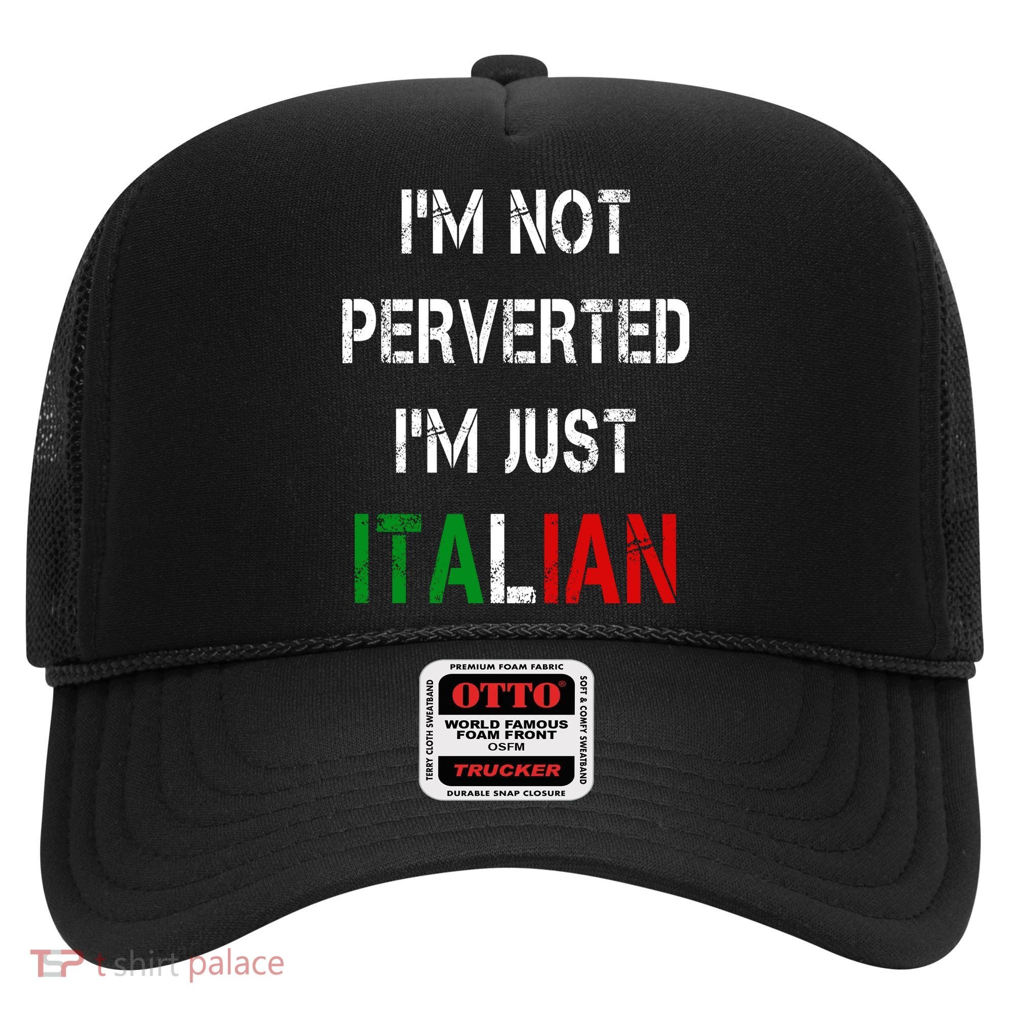 I'm Not A Perverted I'm Just Italian   Hat