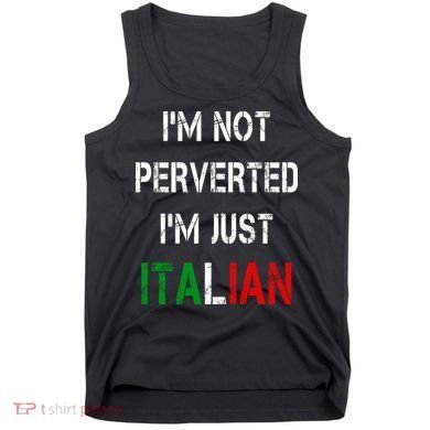 I'm Not A Perverted I'm Just Italian   Tank Top