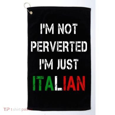 I'm Not A Perverted I'm Just Italian   Golf Towel