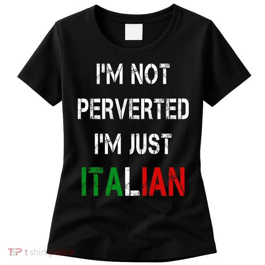 I'm Not A Perverted I'm Just Italian   Women's T-Shirt