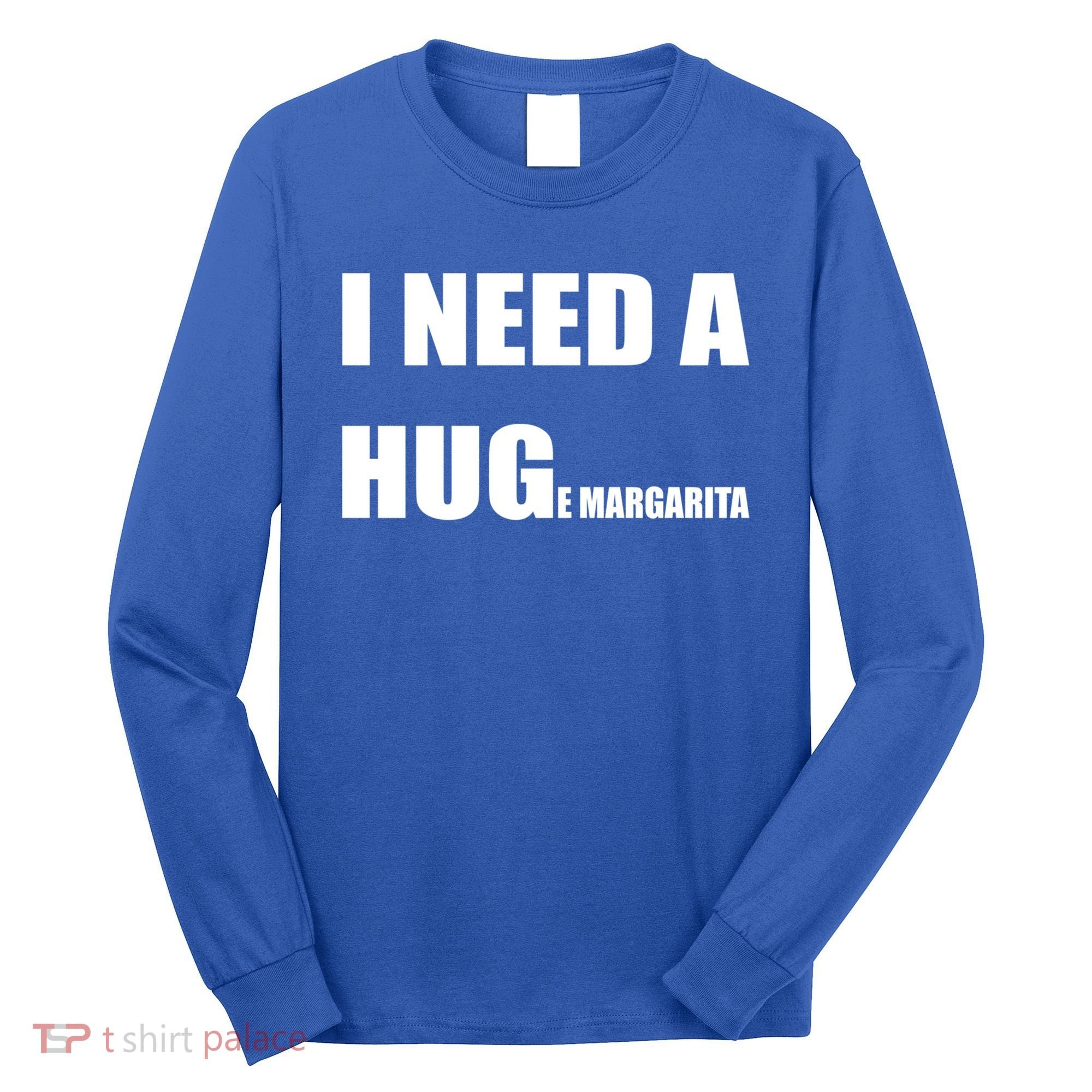 I Need A Huge Margarita Humor Margarita Lover Gift Long Sleeve Shirt