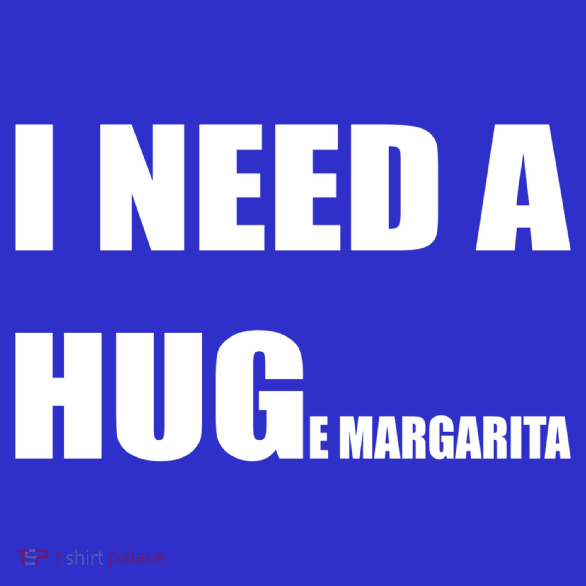 I Need A Huge Margarita Humor Margarita Lover Gift T-Shirt
