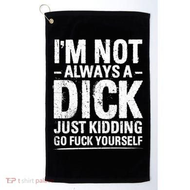 IM Not Always A Dick Just Ding Go Fuck Yourself Gift Golf Towel