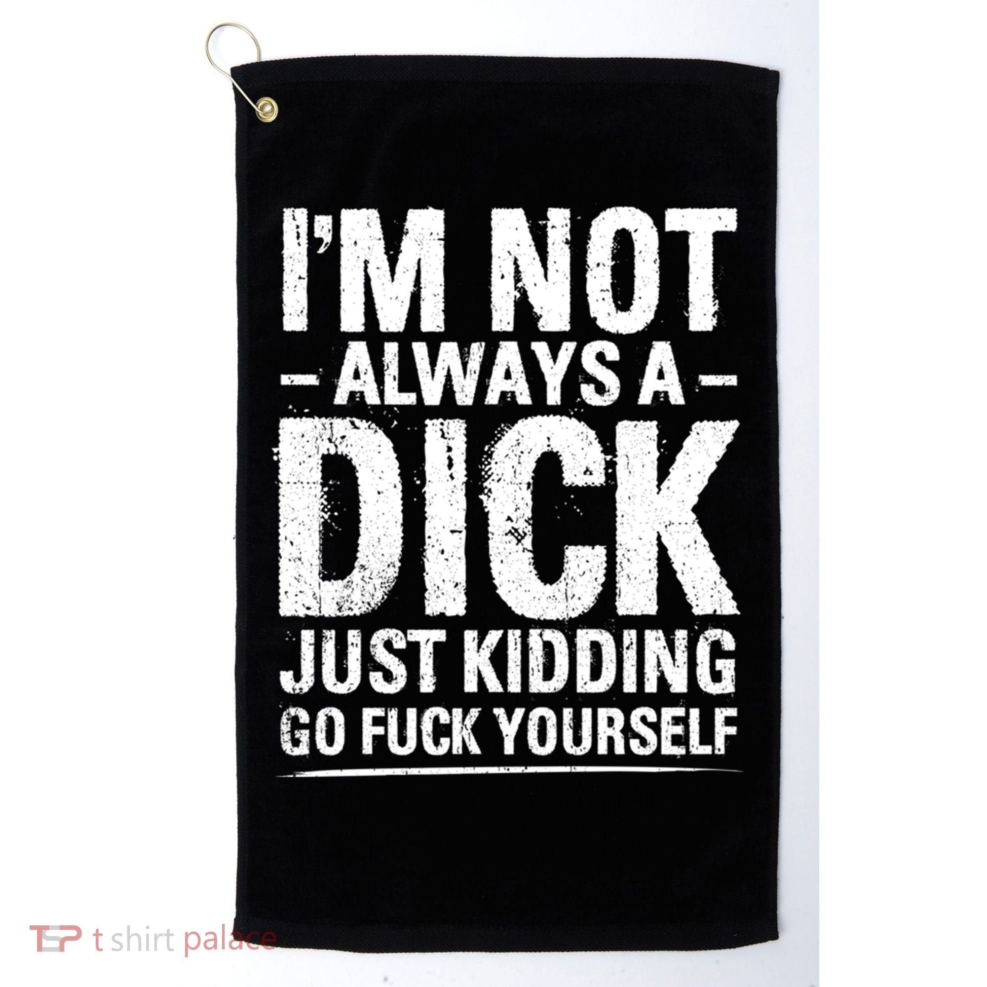 IM Not Always A Dick Just Ding Go Fuck Yourself Gift Golf Towel