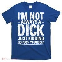 IM Not Always A Dick Just Ding Go Fuck Yourself Gift T-Shirt thumb 0