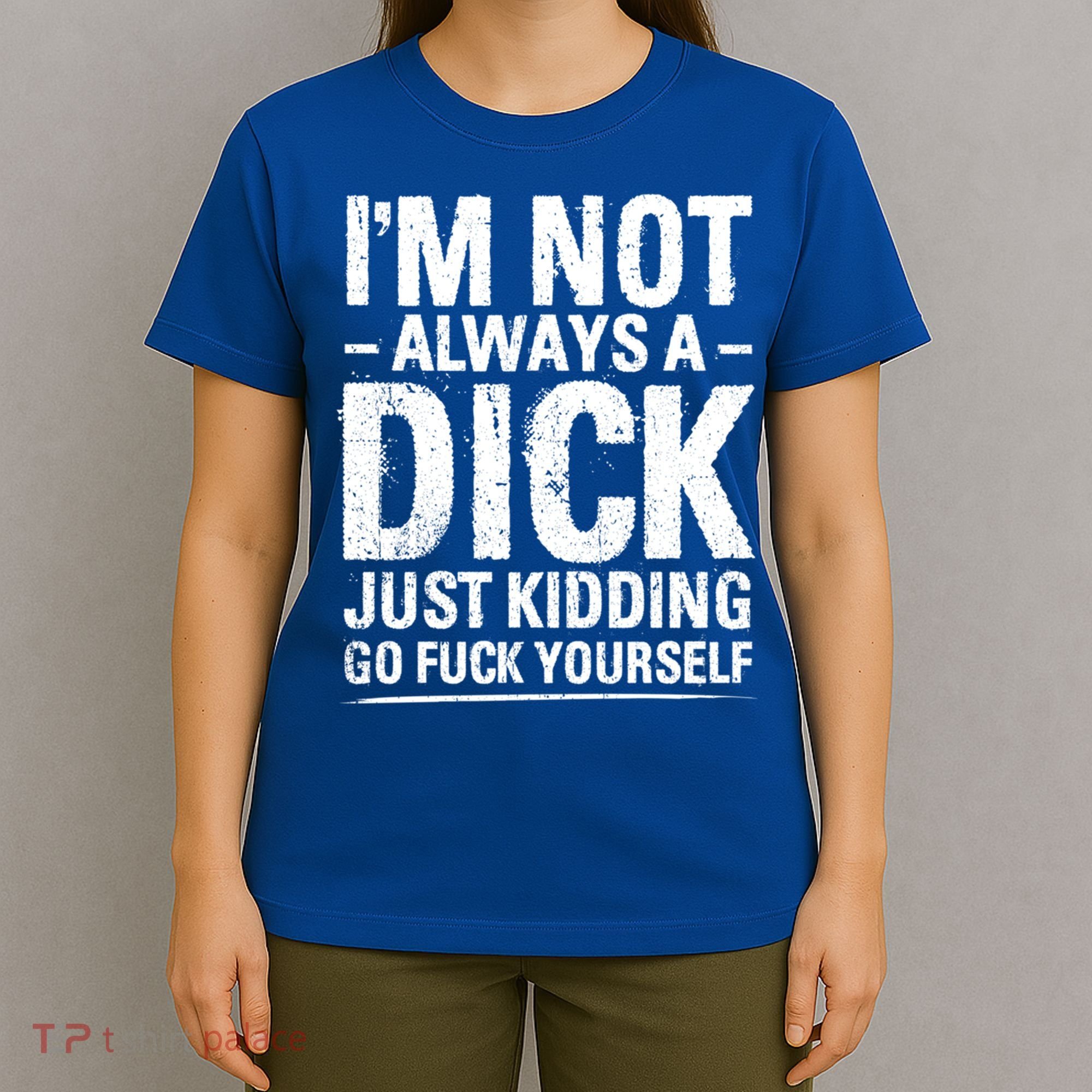 IM Not Always A Dick Just Ding Go Fuck Yourself Gift T-Shirt