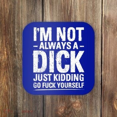 IM Not Always A Dick Just Ding Go Fuck Yourself Gift Coaster