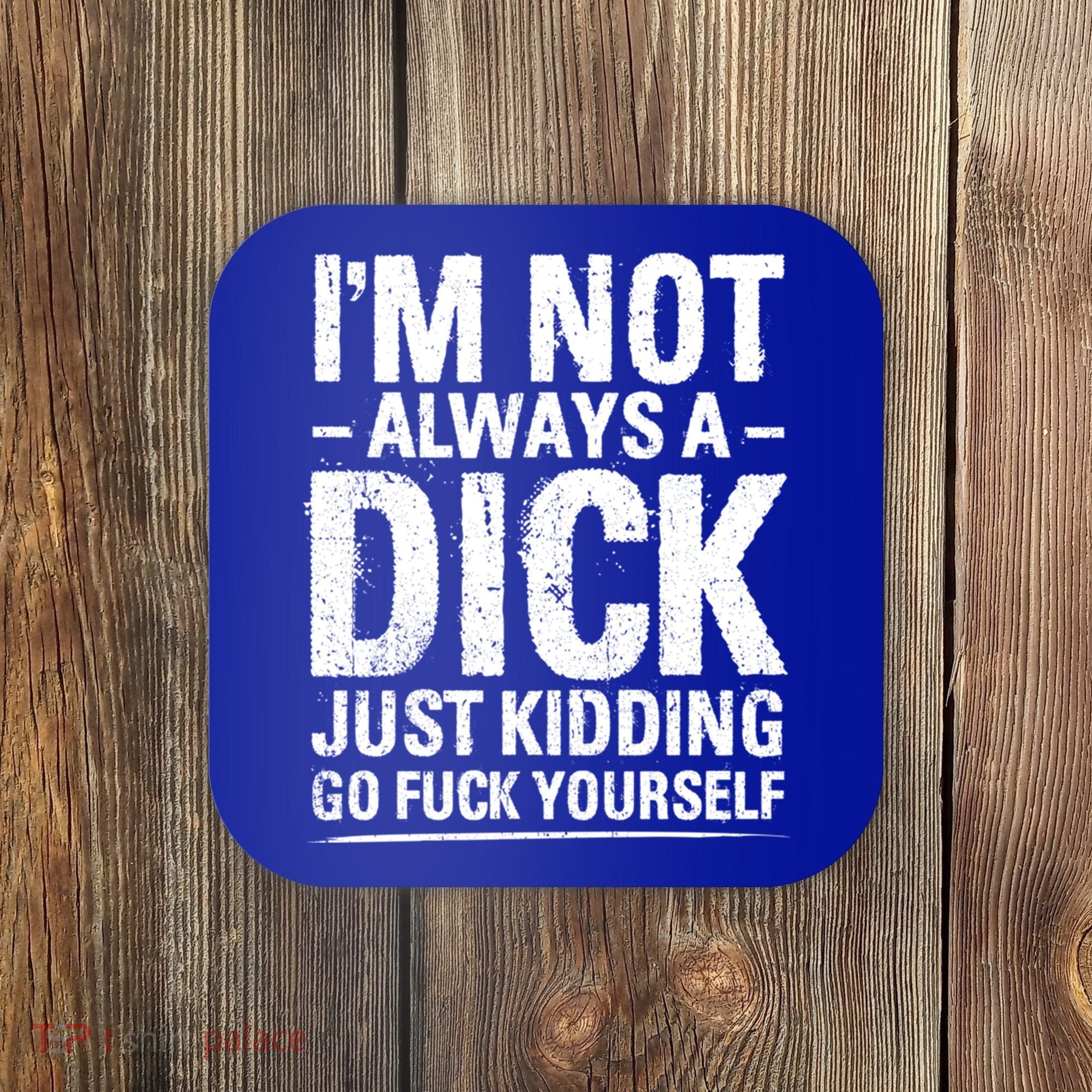IM Not Always A Dick Just Ding Go Fuck Yourself Gift Coaster