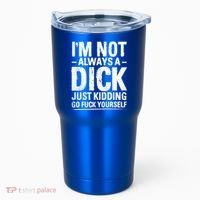 IM Not Always A Dick Just Ding Go Fuck Yourself Gift Tumbler thumb 0