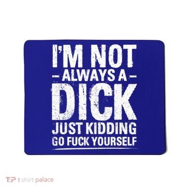 IM Not Always A Dick Just Ding Go Fuck Yourself Gift Mousepad