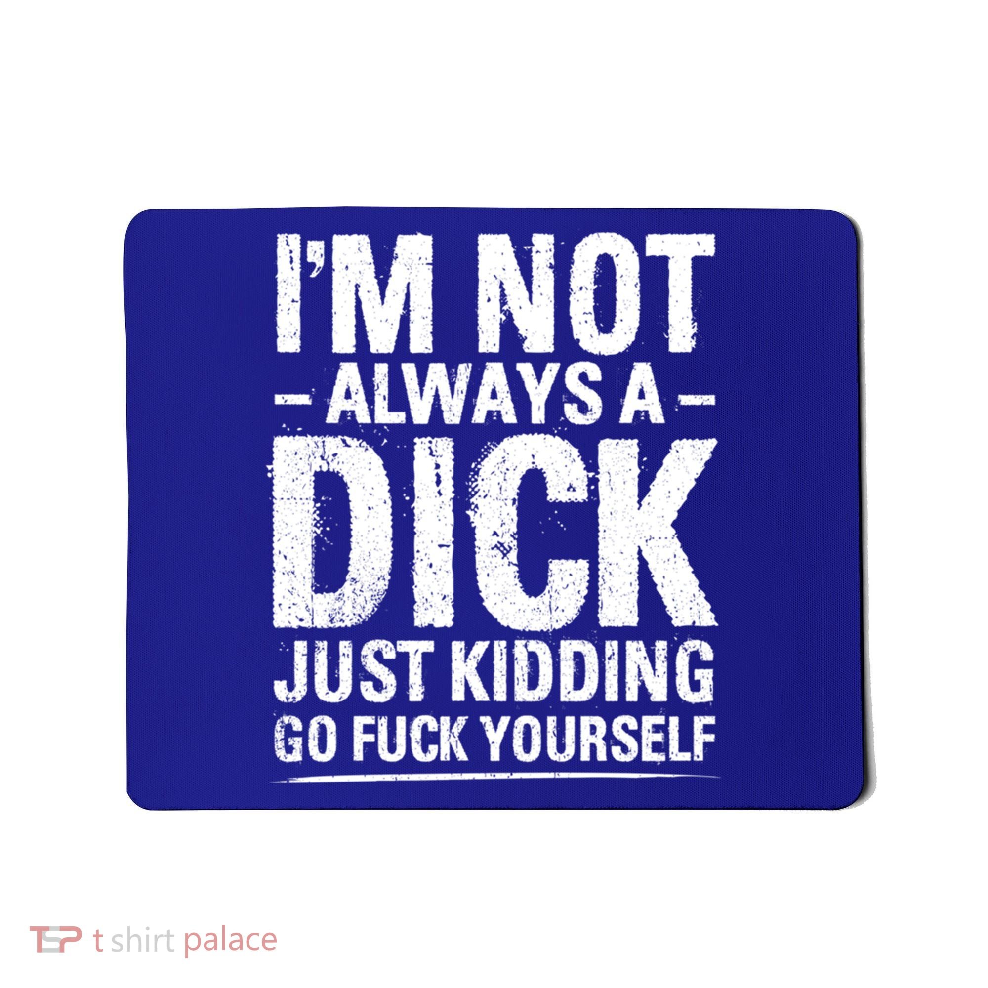 IM Not Always A Dick Just Ding Go Fuck Yourself Gift Mousepad