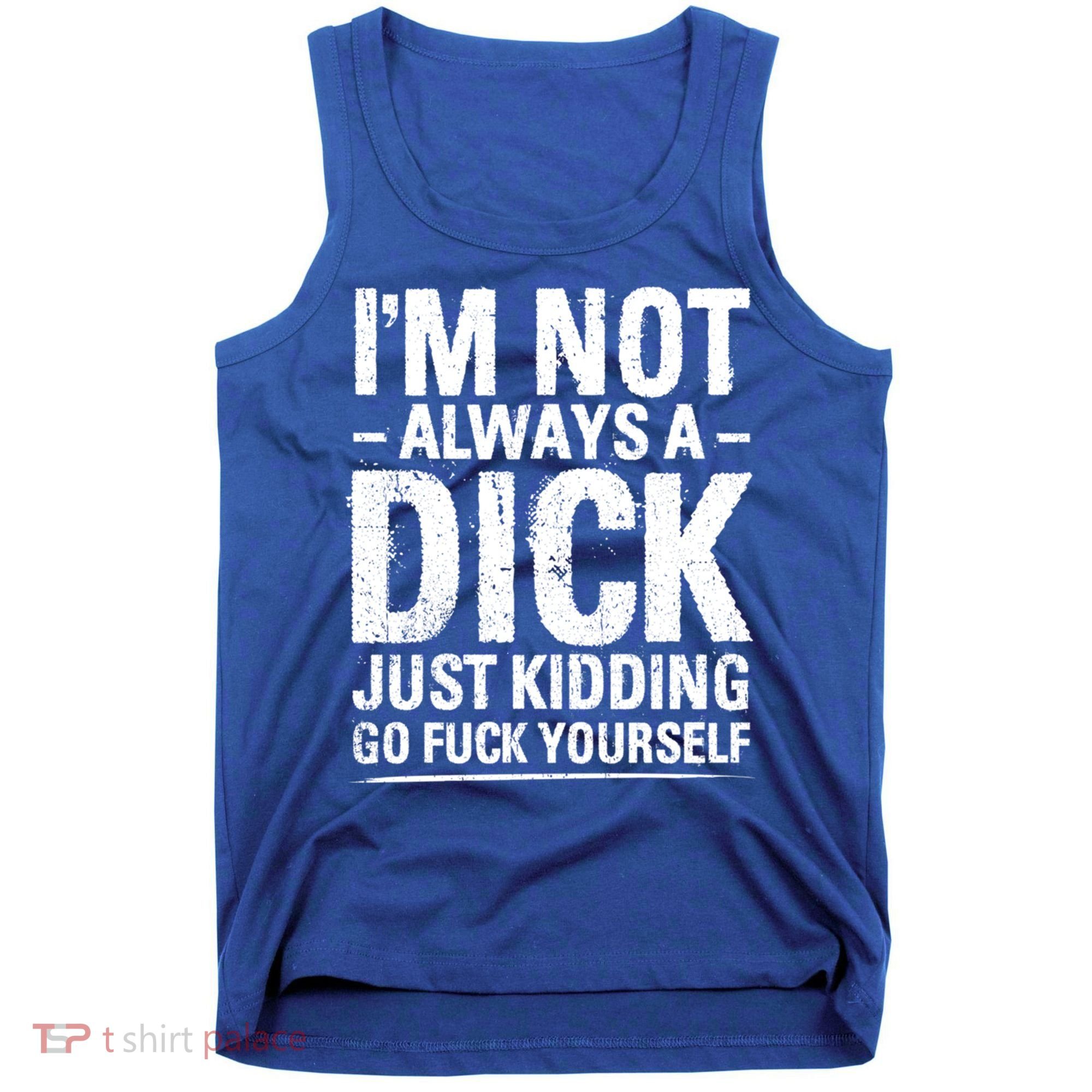 IM Not Always A Dick Just Ding Go Fuck Yourself Gift Tank Top