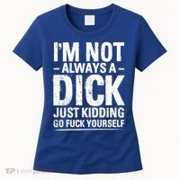 IM Not Always A Dick Just Ding Go Fuck Yourself Gift Women's T-Shirt thumb 0