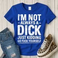 IM Not Always A Dick Just Ding Go Fuck Yourself Gift Women's T-Shirt thumb 3