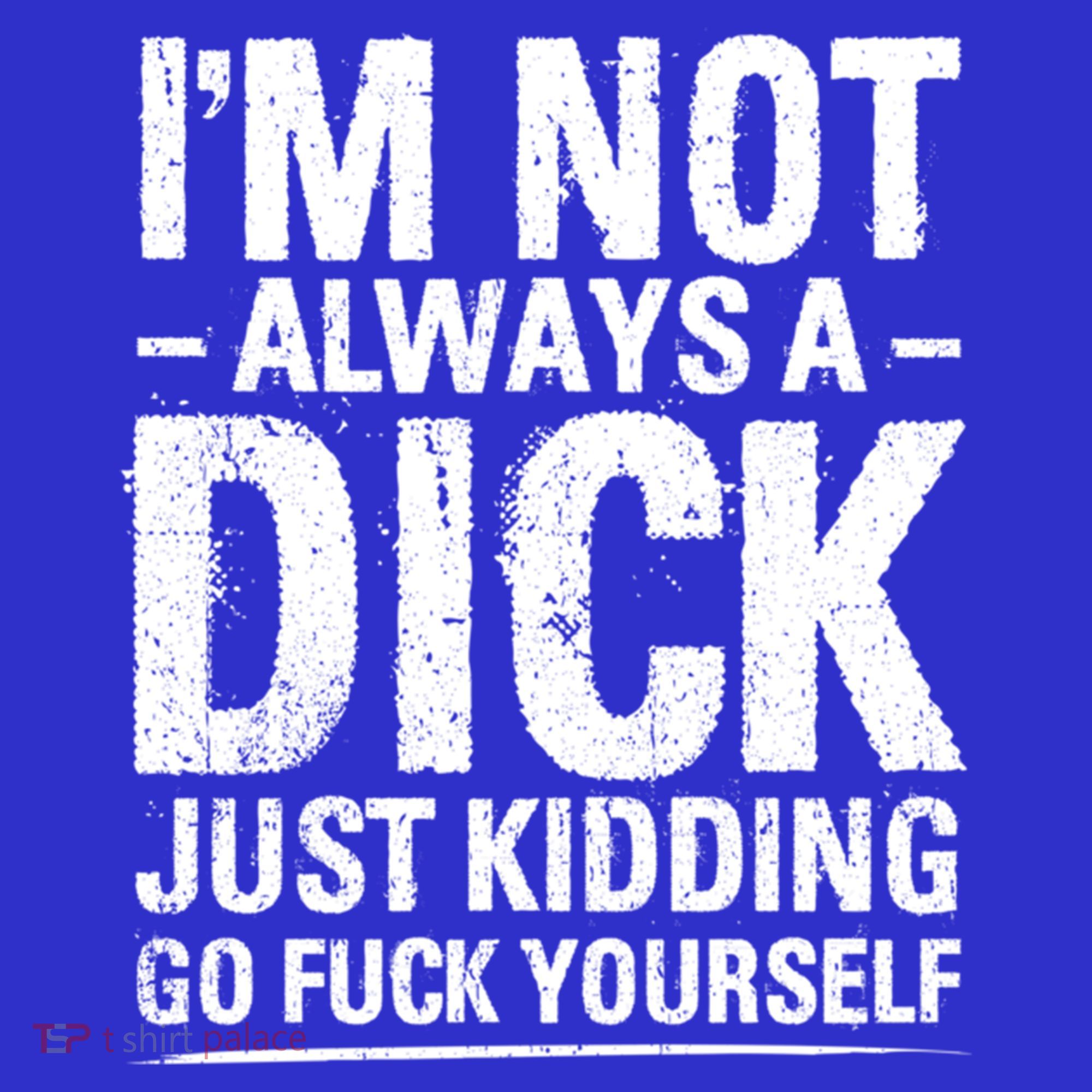 IM Not Always A Dick Just Ding Go Fuck Yourself Gift Women's T-Shirt