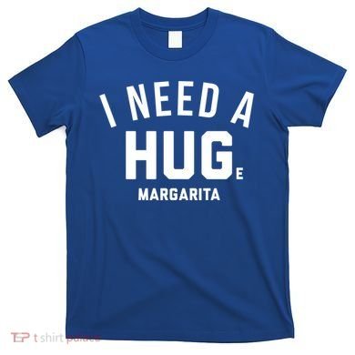 I Need A Huge Margarita Cute Gift T-Shirt