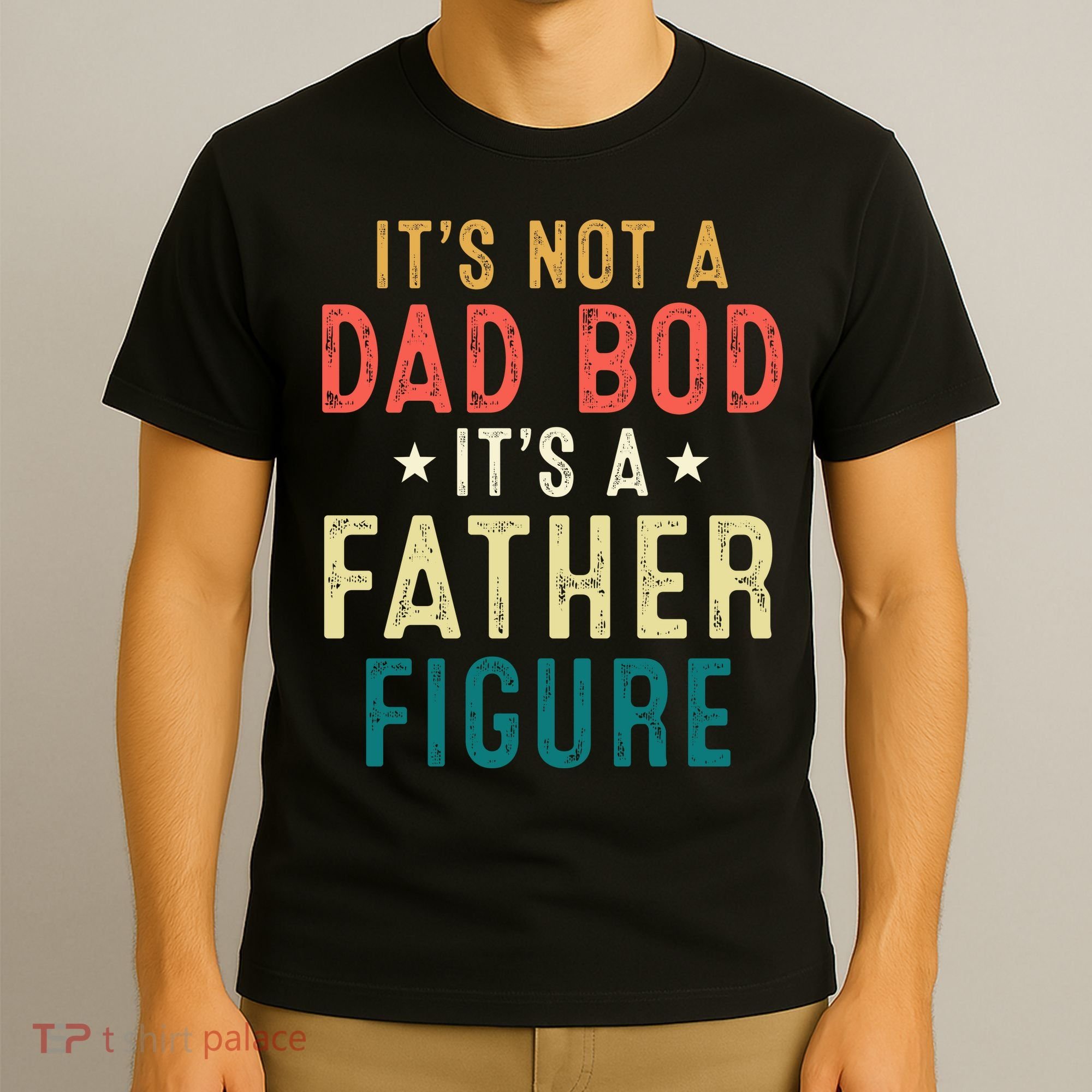 It's Not A Dad Bod Its A Father Figure Fathers Day T-Shirt