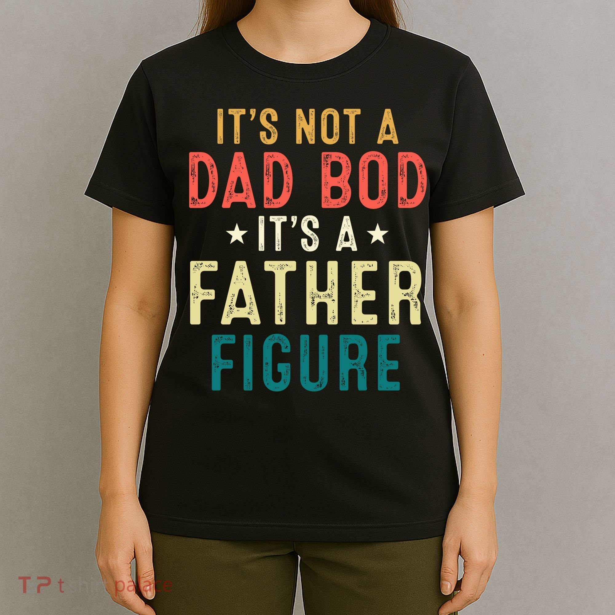 It's Not A Dad Bod Its A Father Figure Fathers Day T-Shirt