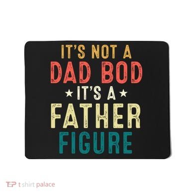 It's Not A Dad Bod Its A Father Figure Fathers Day Mousepad