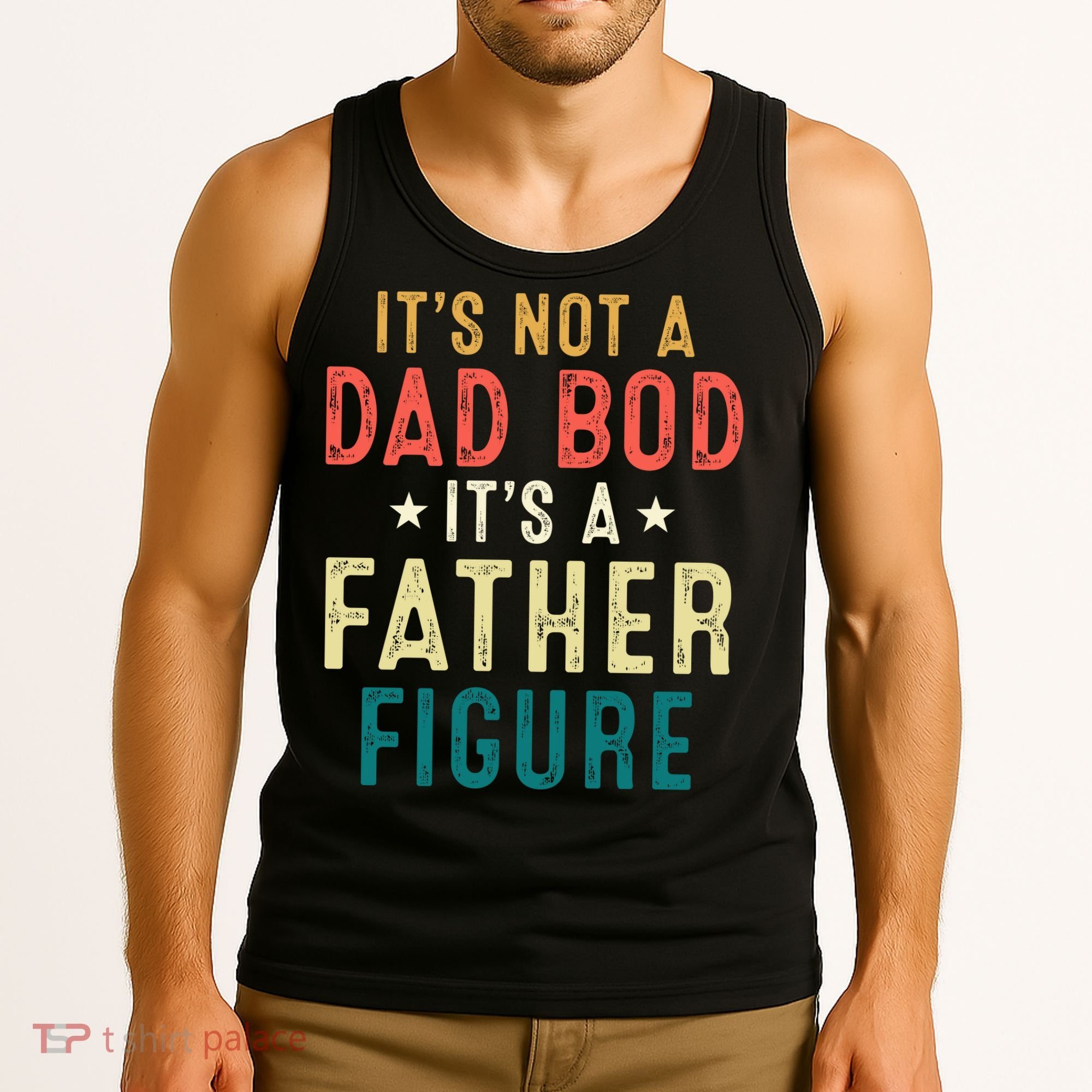 It's Not A Dad Bod Its A Father Figure Fathers Day Tank Top
