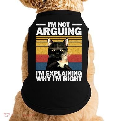 I'm Not Arguing I'm Explaining Why I'm Right Funny Cat Doggie Tank
