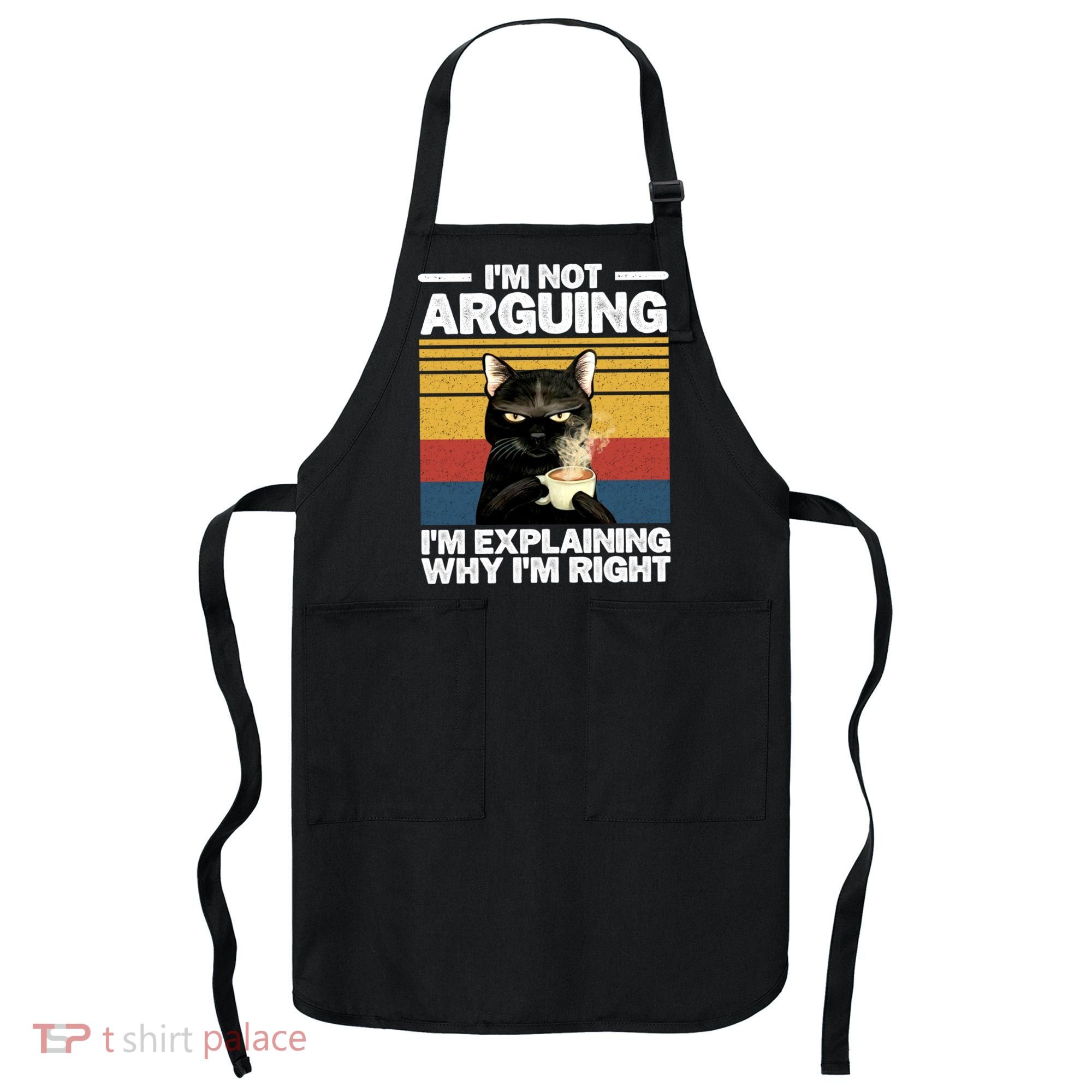 I'm Not Arguing I'm Explaining Why I'm Right Funny Cat Apron
