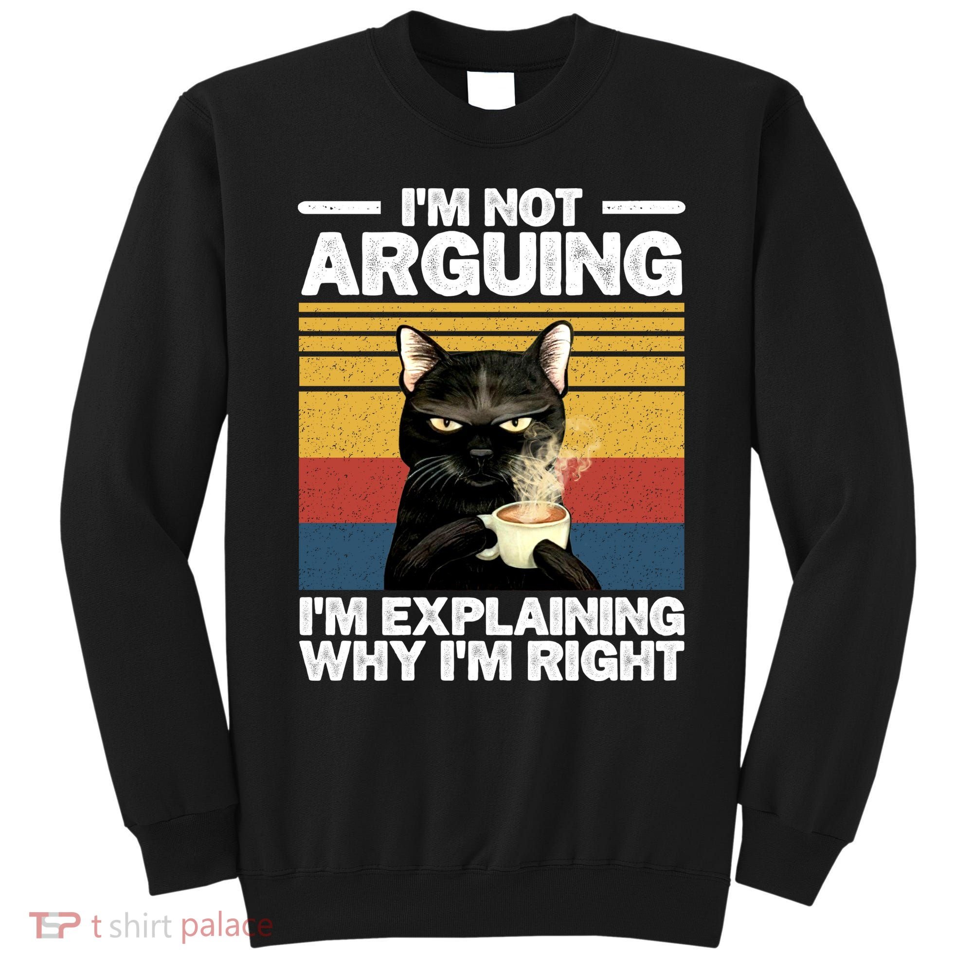 I'm Not Arguing I'm Explaining Why I'm Right Funny Cat Sweatshirt