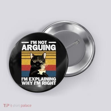 I'm Not Arguing I'm Explaining Why I'm Right Funny Cat Button