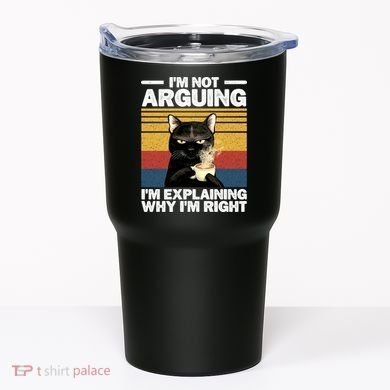 I'm Not Arguing I'm Explaining Why I'm Right Funny Cat Tumbler