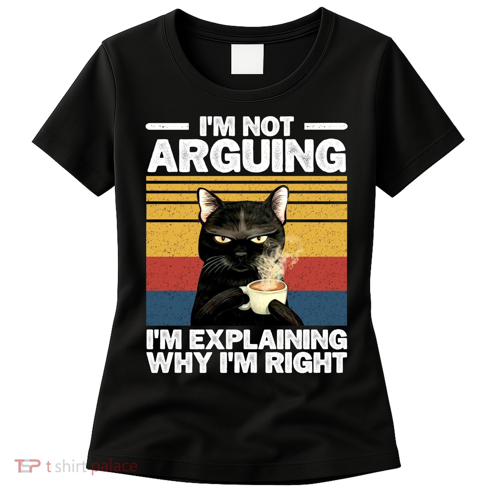I'm Not Arguing I'm Explaining Why I'm Right Funny Cat Women's T-Shirt
