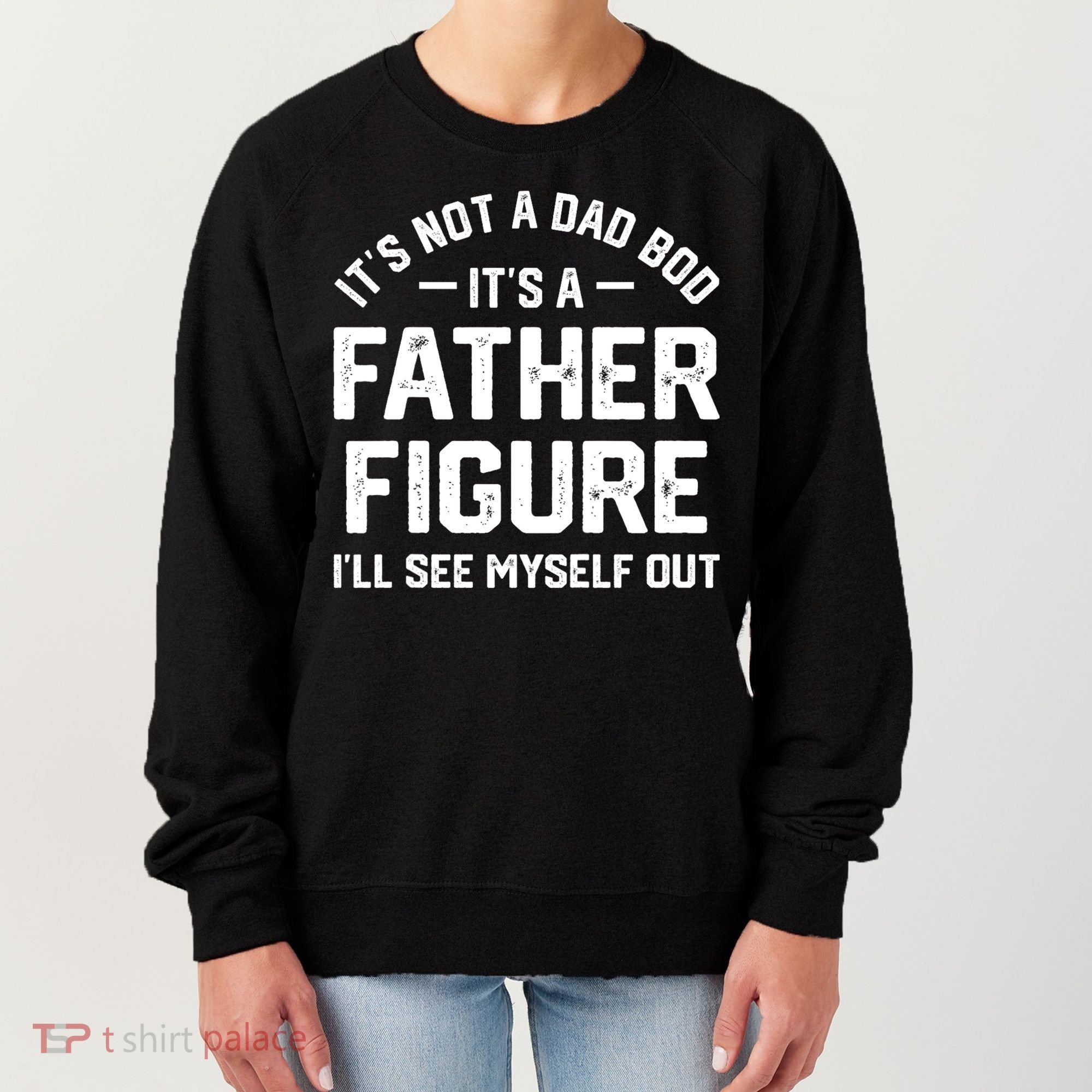 ItS Not A Dad Bod ItS A Father Figure ILl See Myself Out Women's Sweatshirt
