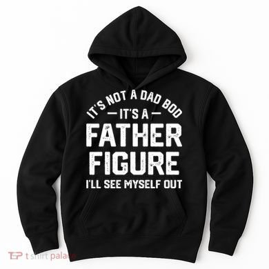 ItS Not A Dad Bod ItS A Father Figure ILl See Myself Out Hoodie