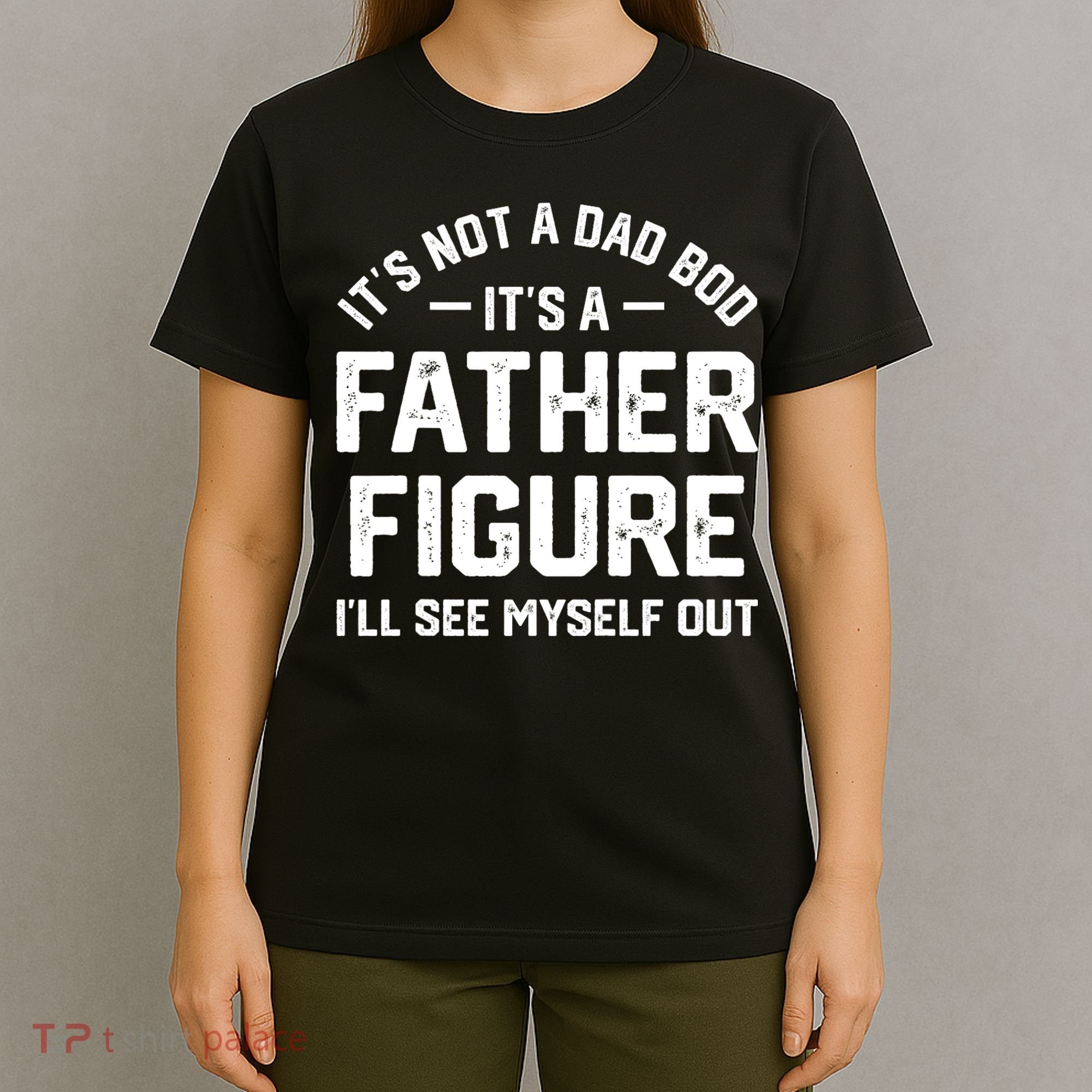 ItS Not A Dad Bod ItS A Father Figure ILl See Myself Out T-Shirt