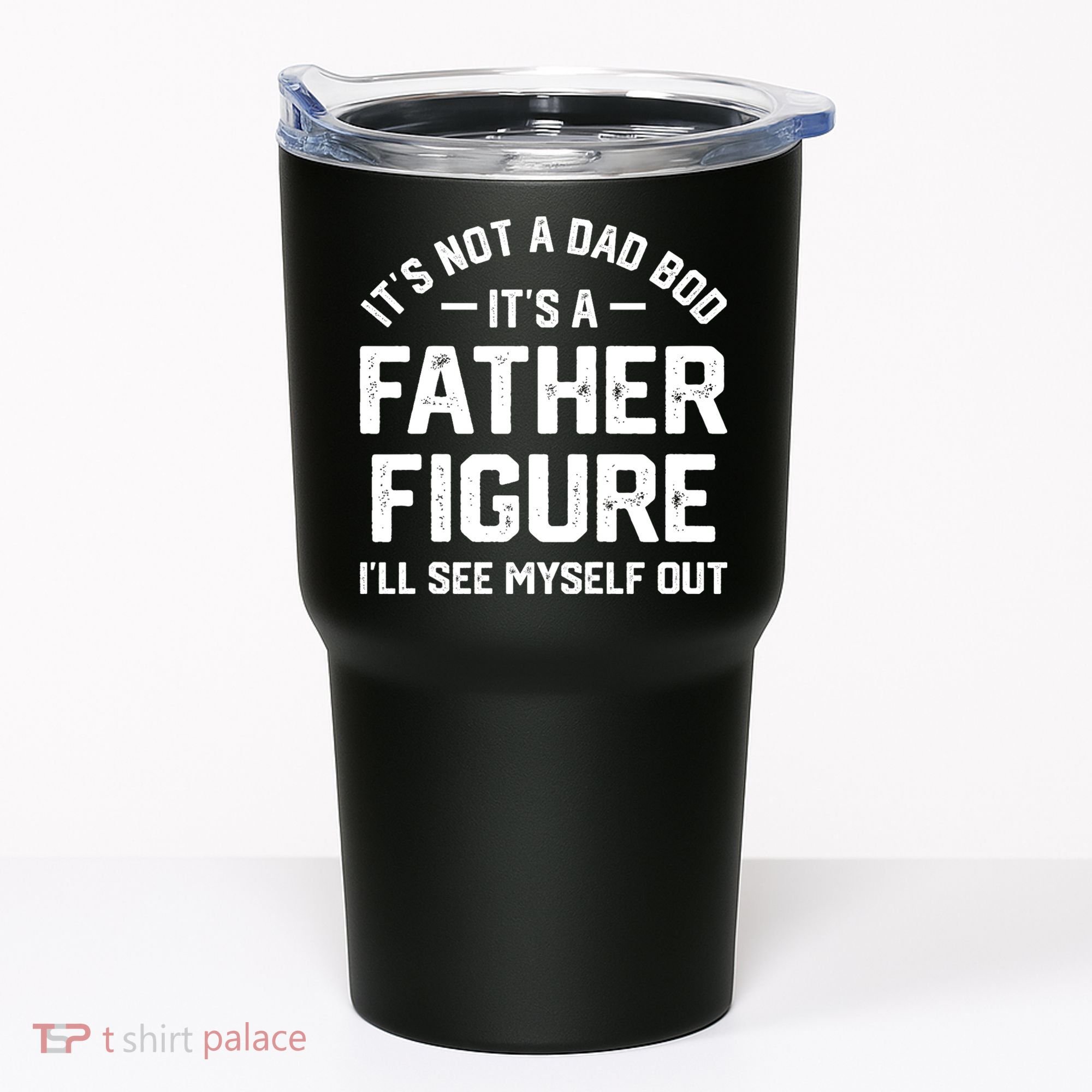 ItS Not A Dad Bod ItS A Father Figure ILl See Myself Out Tumbler