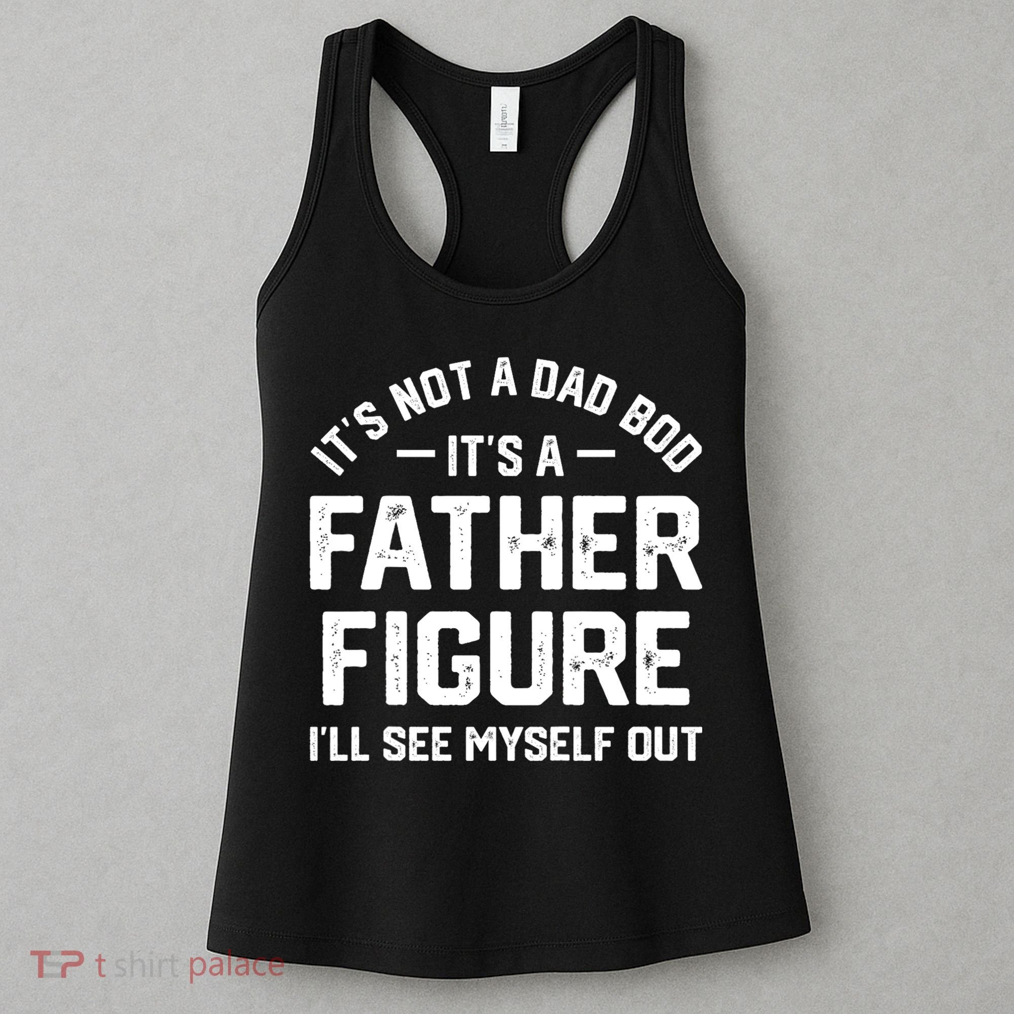 ItS Not A Dad Bod ItS A Father Figure ILl See Myself Out Women's Tank Top