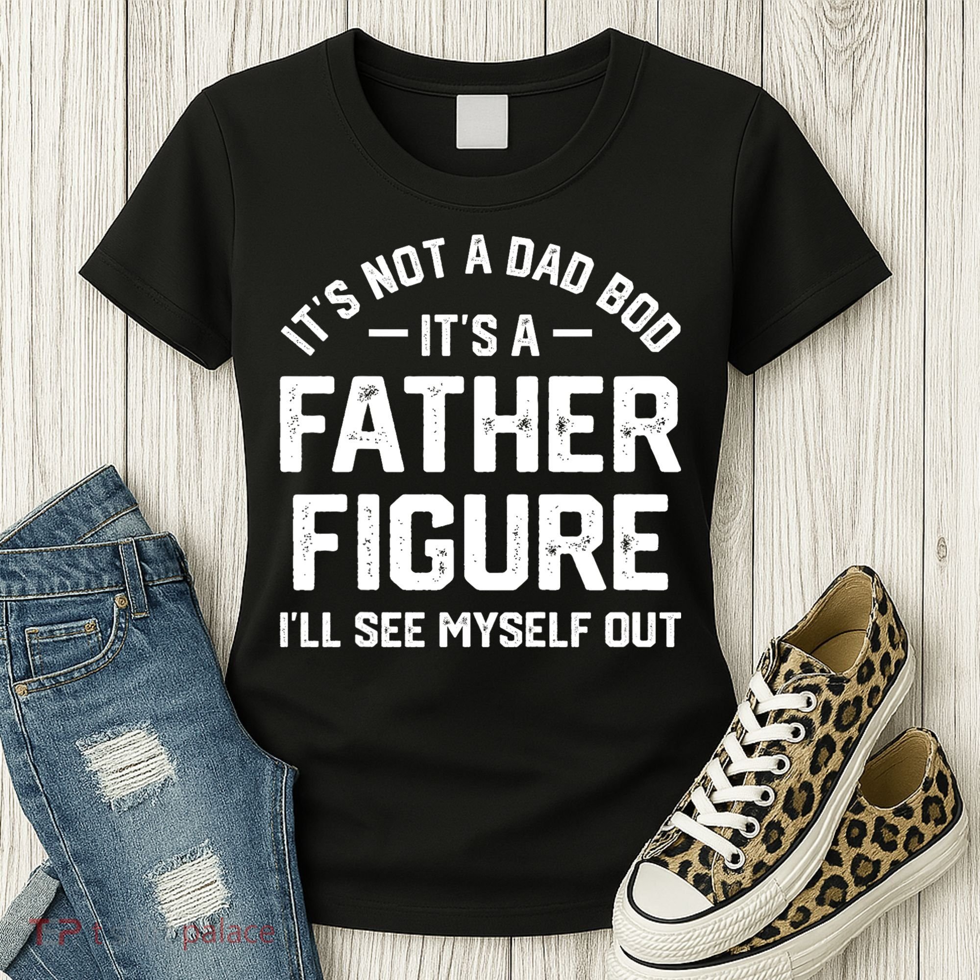 ItS Not A Dad Bod ItS A Father Figure ILl See Myself Out Women's T-Shirt