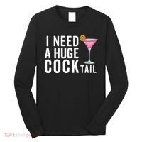 I Need A Huge Cocktail Funny Adult Humor Drinking Long Sleeve Shirt thumb 0