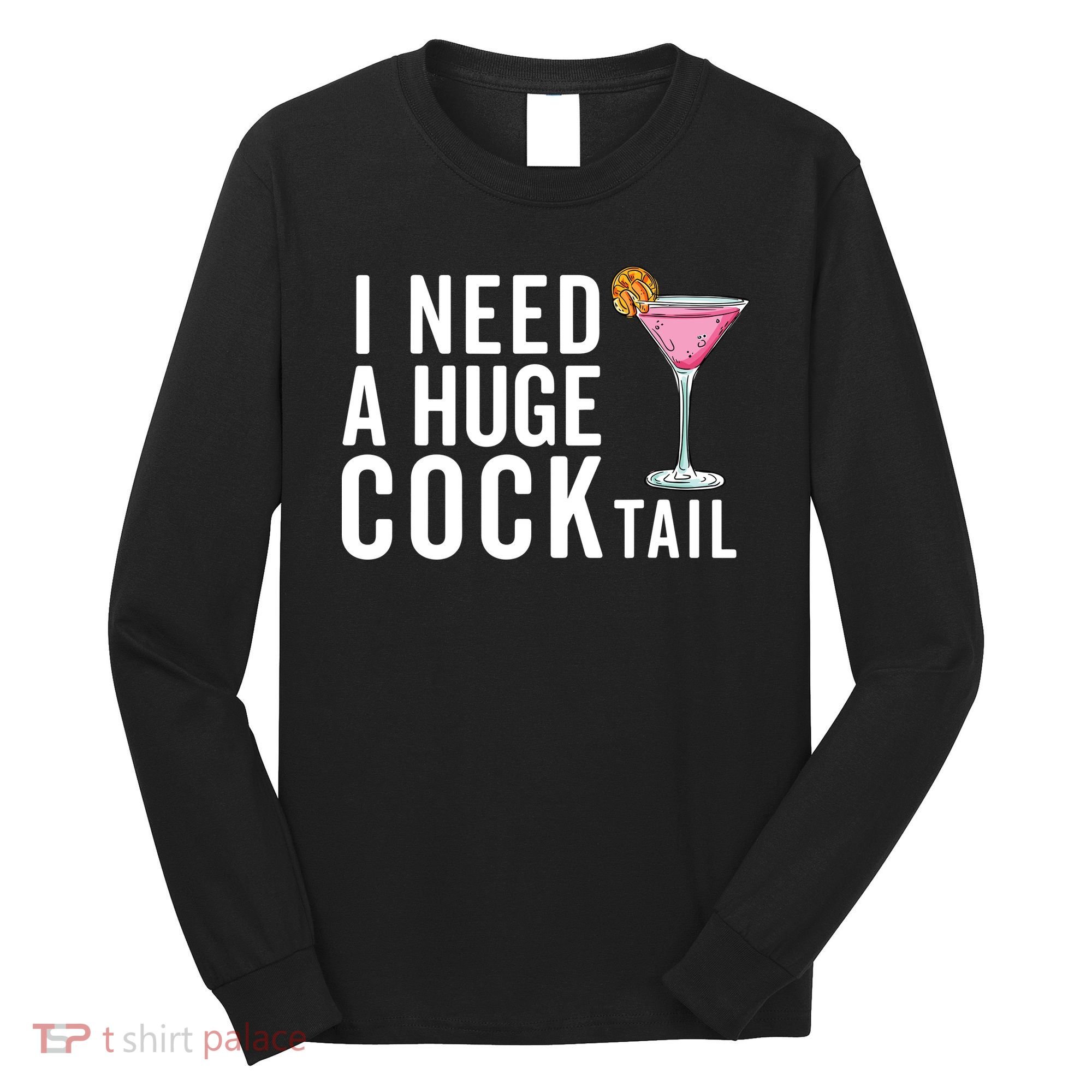 I Need A Huge Cocktail Funny Adult Humor Drinking Long Sleeve Shirt