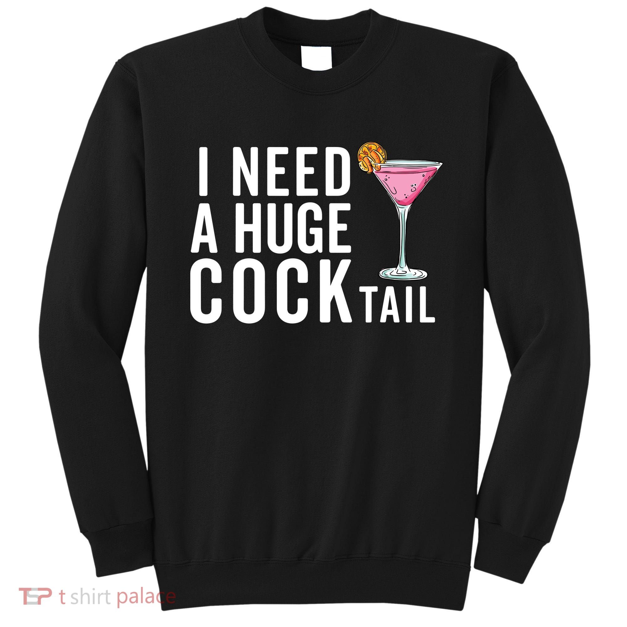 I Need A Huge Cocktail Funny Adult Humor Drinking Sweatshirt