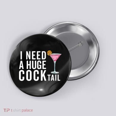 I Need A Huge Cocktail Funny Adult Humor Drinking Button