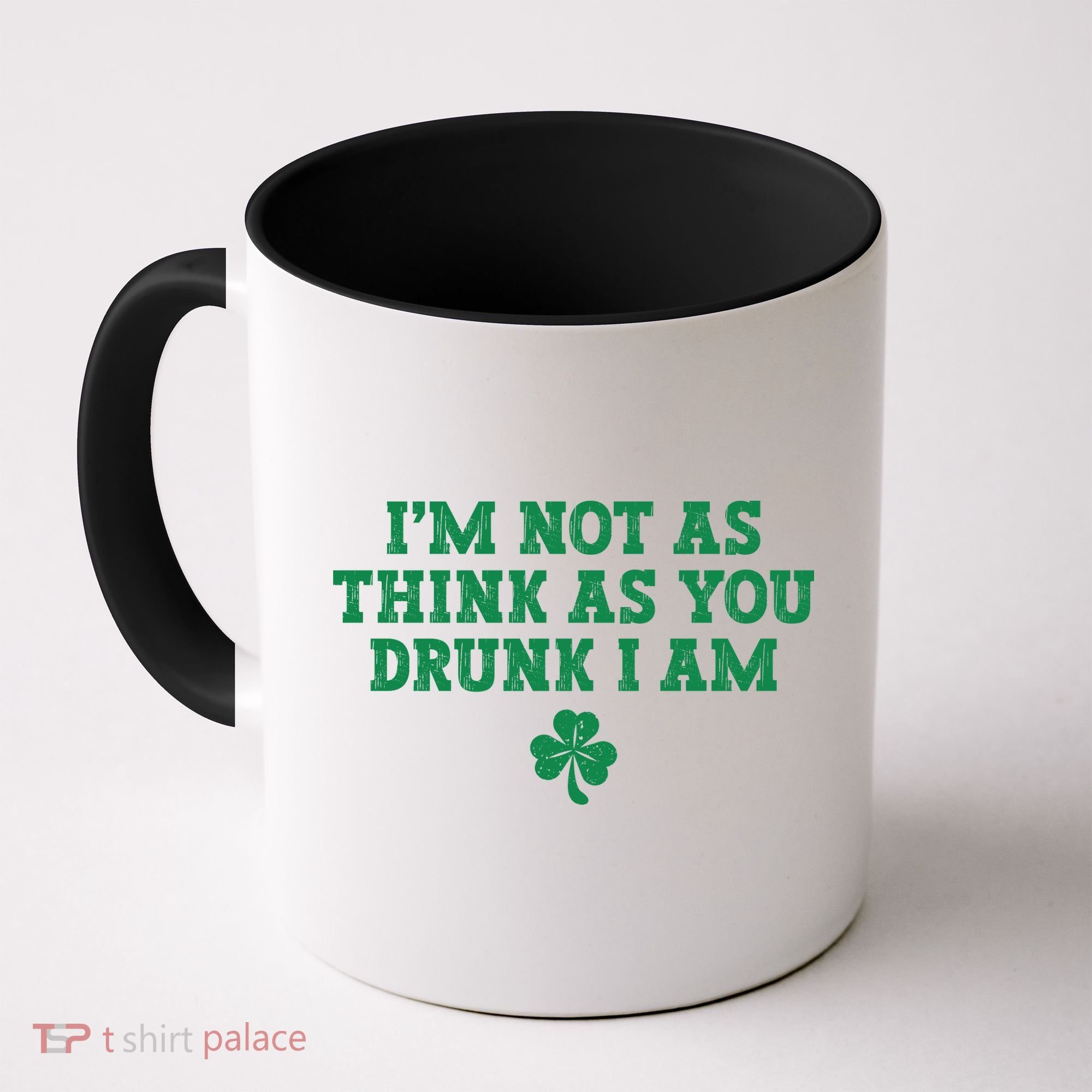 I'm Not As Think As You Drunk I Am Funny St Patricks Day Coffee Mug
