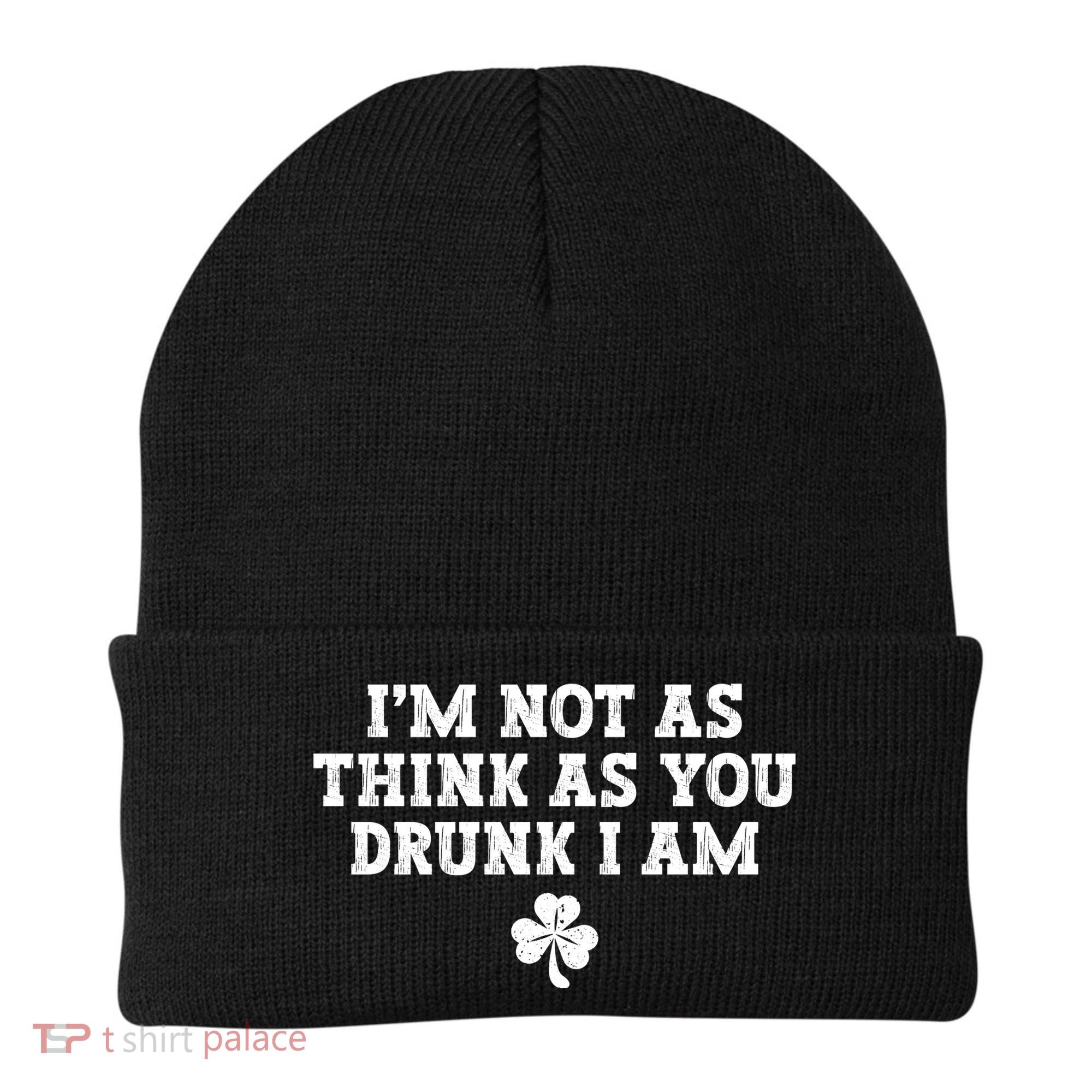 I'm Not As Think As You Drunk I Am Funny St Patricks Day Beanie