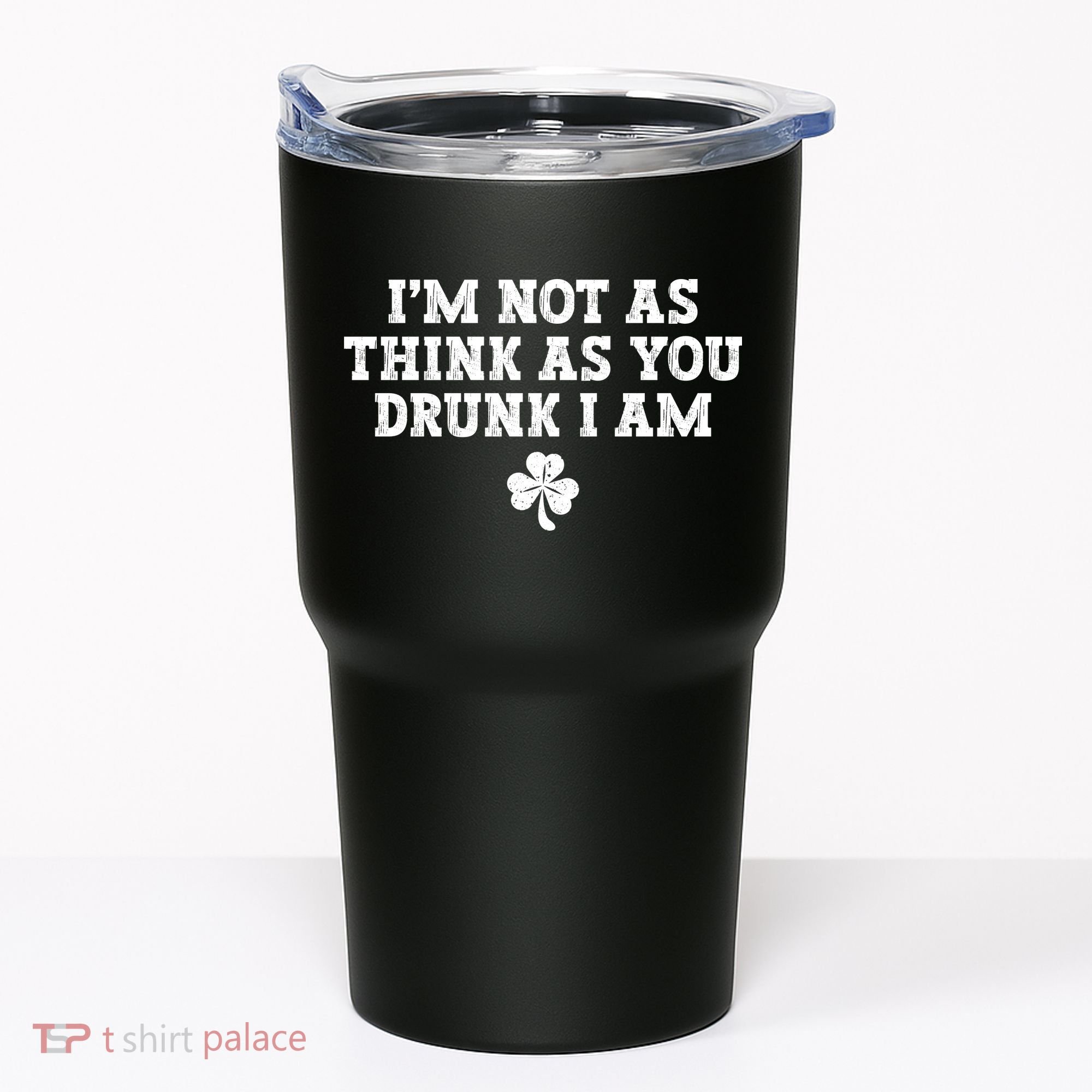 I'm Not As Think As You Drunk I Am Funny St Patricks Day Tumbler