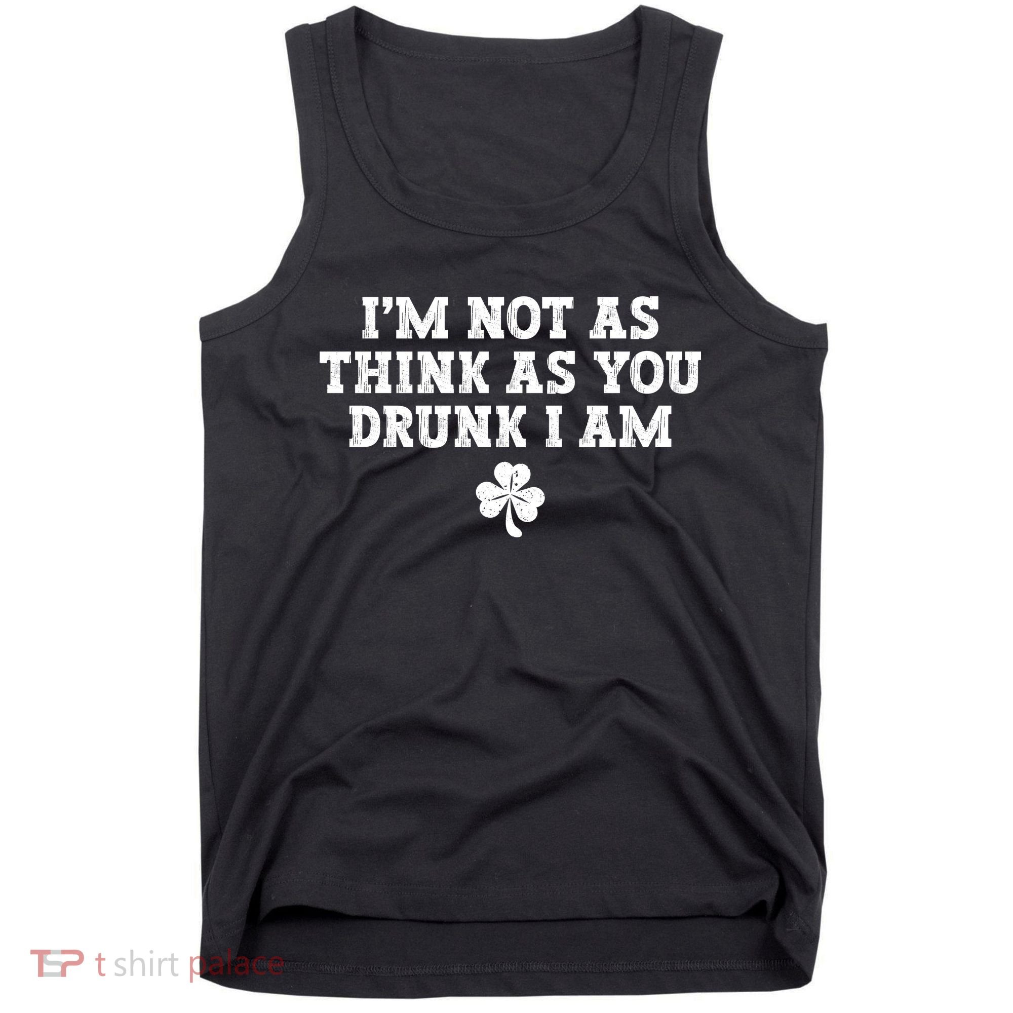 I'm Not As Think As You Drunk I Am Funny St Patricks Day Tank Top