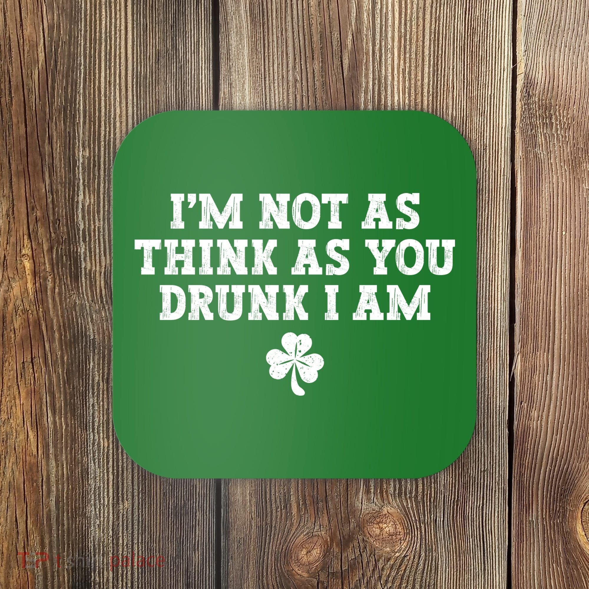 I'm Not As Think As You Drunk I Am Funny St Patricks Day Coaster