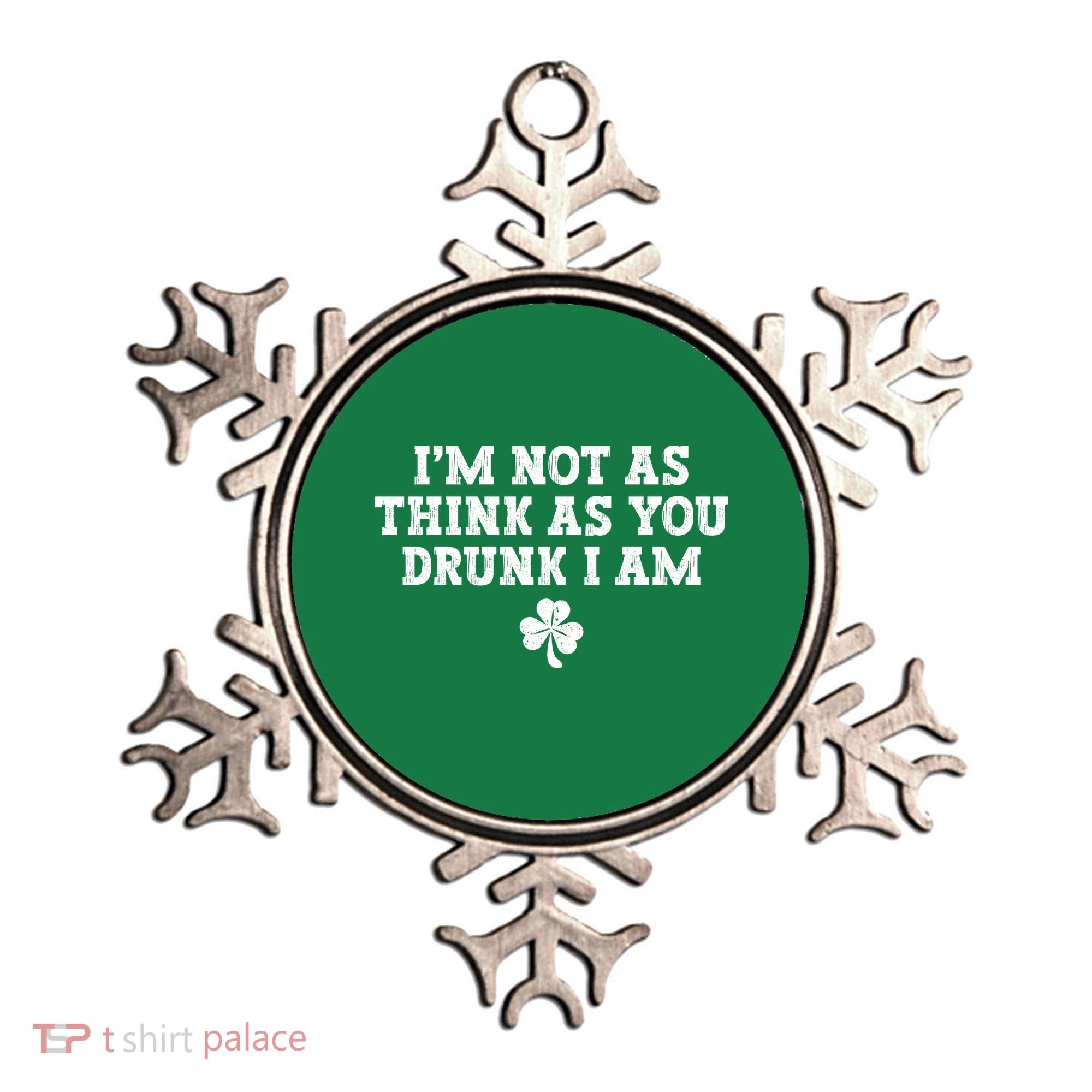 I'm Not As Think As You Drunk I Am Funny St Patricks Day Ornament
