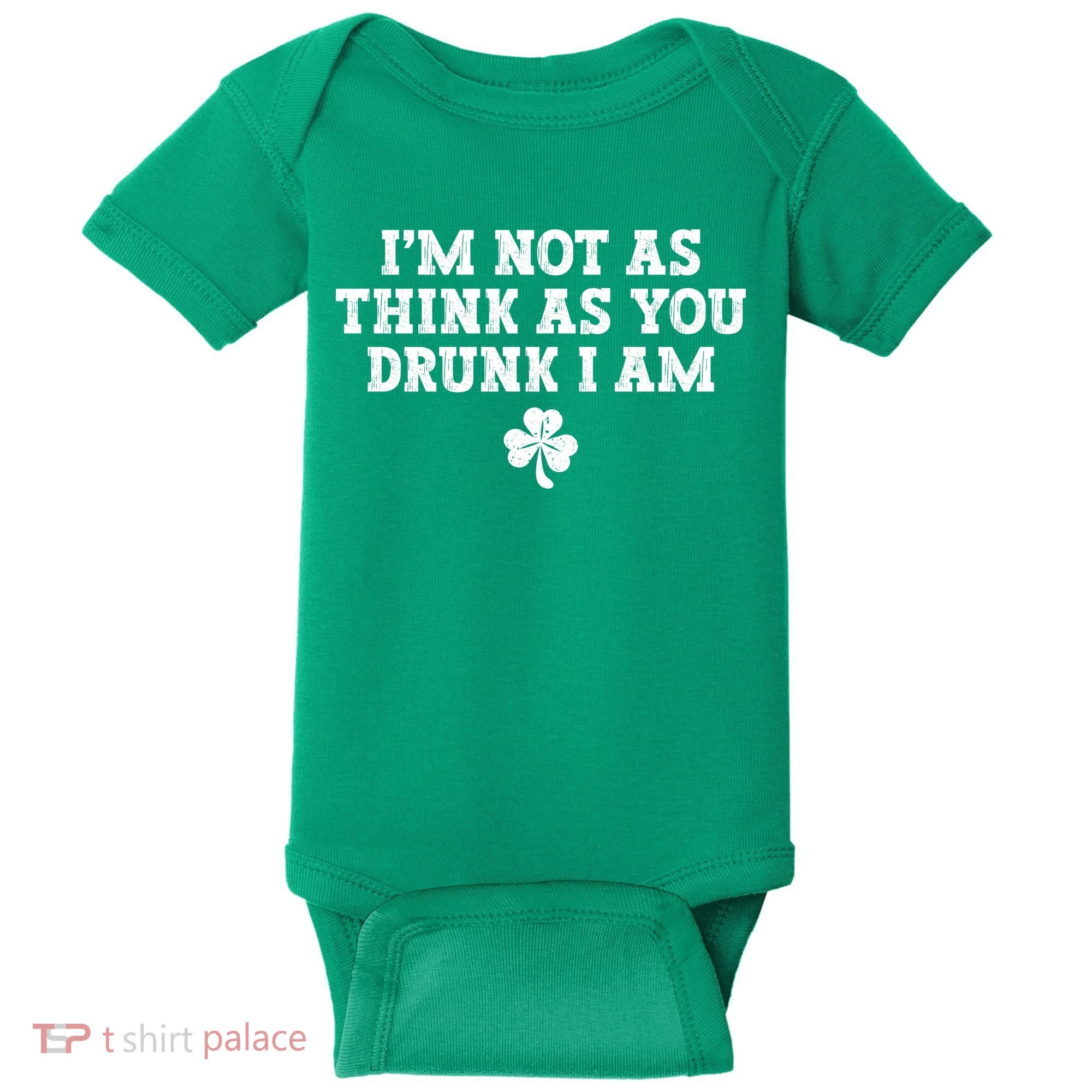 I'm Not As Think As You Drunk I Am Funny St Patricks Day Baby Bodysuit