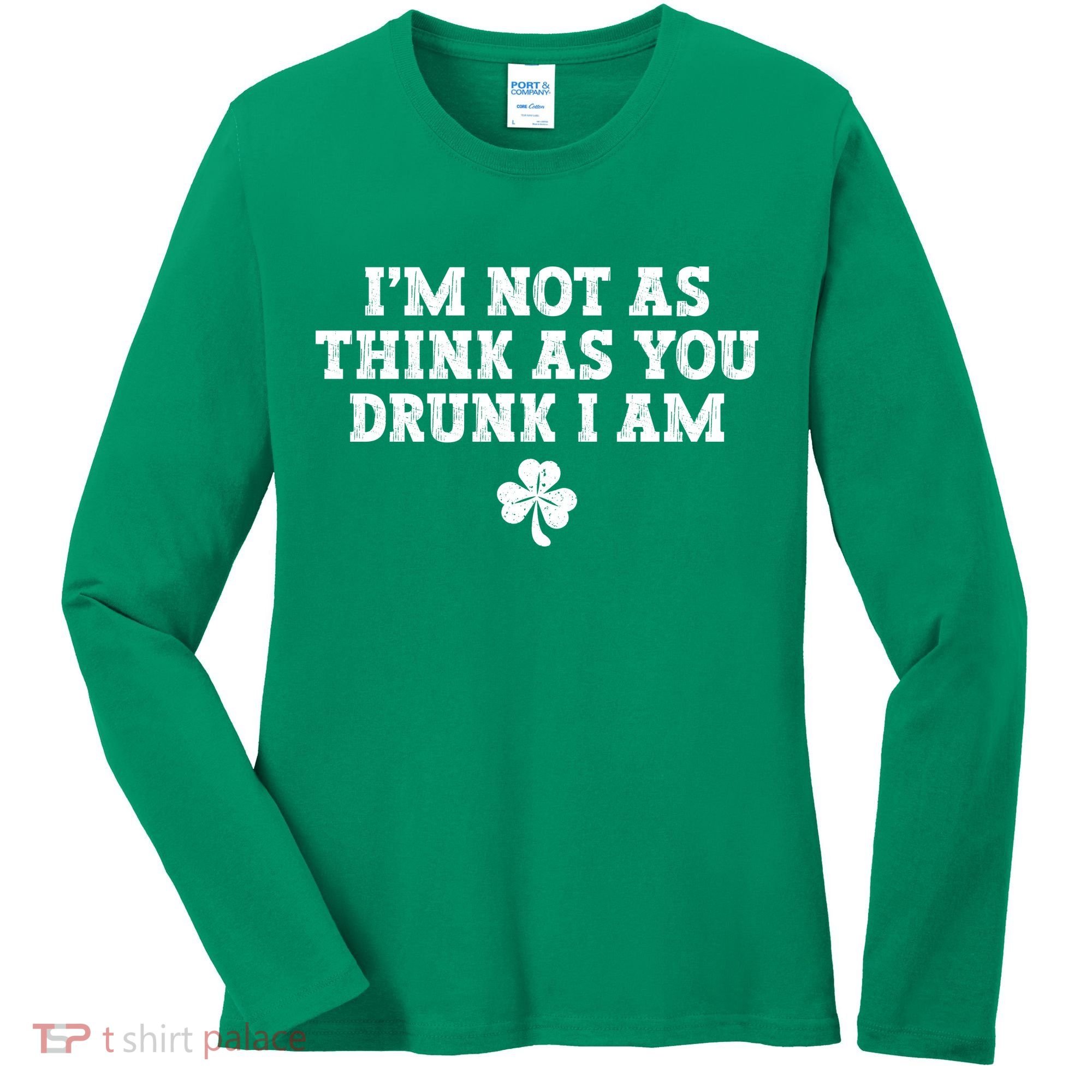 I'm Not As Think As You Drunk I Am Funny St Patricks Day Women's Long Sleeve Shirt